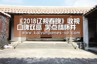 《2018辽视春晚》收视口碑双高 笑点情怀并重成现象级-开云棋牌官方下载(图4) 开云棋牌官网