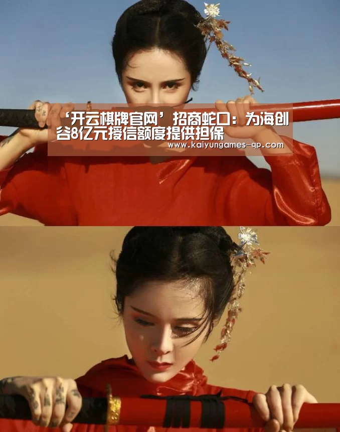 ‘开云棋牌官网’招商蛇口:为海创谷8亿元授信额度提供担保(图4) 开云棋牌官方下载
