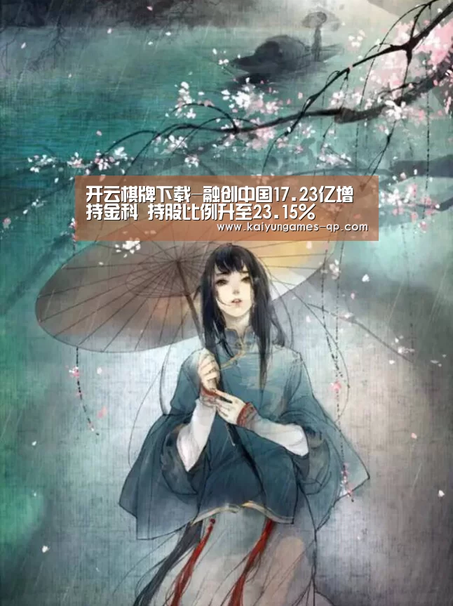 开云棋牌下载-融创中国17.23亿增持金科 持股比例升至23.15%(图2) 开云棋牌官方下载