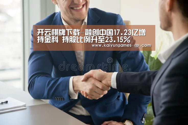 开云棋牌下载-融创中国17.23亿增持金科 持股比例升至23.15%(图4) 开云棋牌官方下载