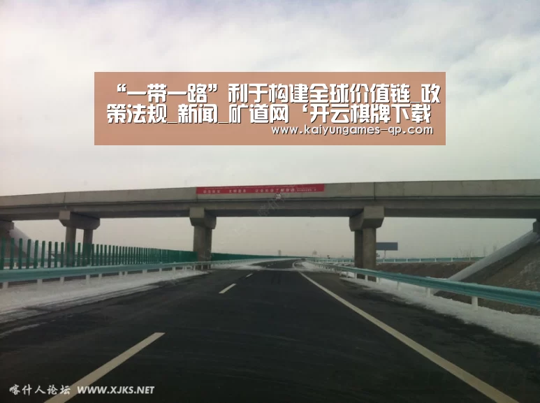 “一带一路”利于构建全球价值链_政策法规_新闻_矿道网‘开云棋牌下载’(图1) 开云棋牌入口