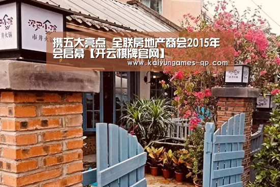 携五大亮点 全联房地产商会2015年会启幕【开云棋牌官网】(图3) 开云棋牌下载